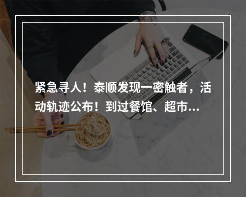 紧急寻人！泰顺发现一密触者，活动轨迹公布！到过餐馆、超市、小吃店、银行…