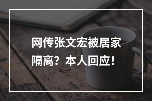 网传张文宏被居家隔离？本人回应！