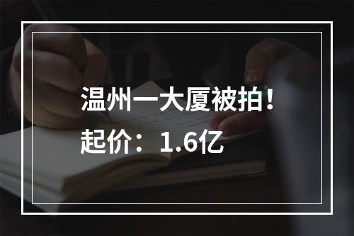 温州一大厦被拍！起价：1.6亿