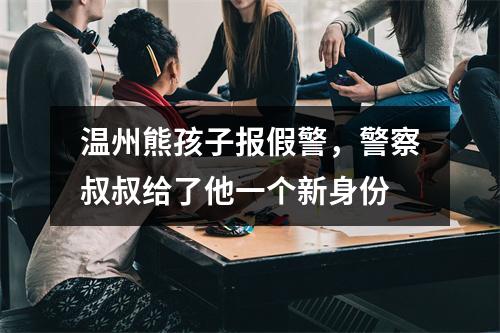 温州熊孩子报假警，警察叔叔给了他一个新身份