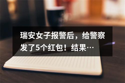 瑞安女子报警后，给警察发了5个红包！结果…