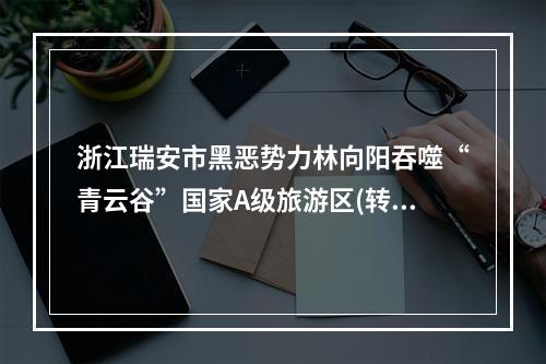 浙江瑞安市黑恶势力林向阳吞噬“青云谷”国家A级旅游区(转)