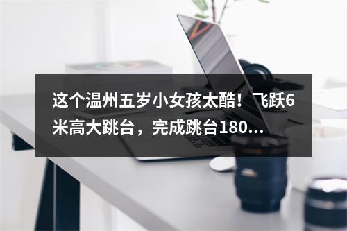 这个温州五岁小女孩太酷！飞跃6米高大跳台，完成跳台180度转体…