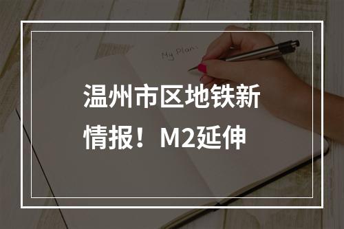 温州市区地铁新情报！M2延伸