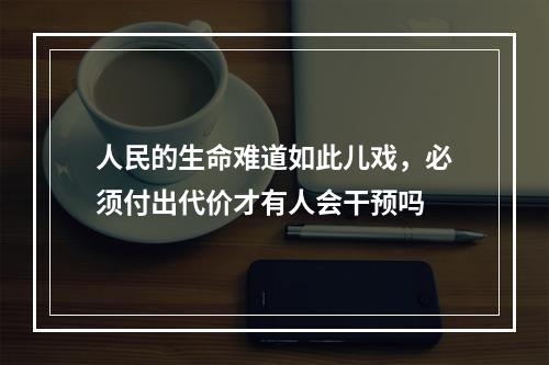 人民的生命难道如此儿戏，必须付出代价才有人会干预吗