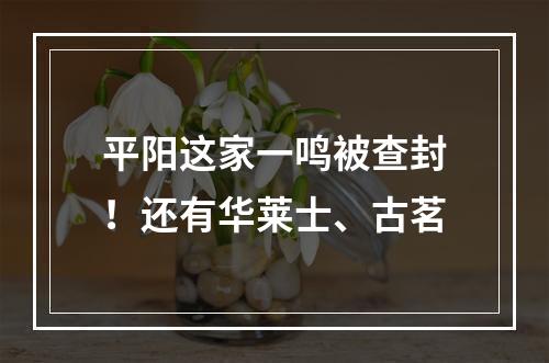 平阳这家一鸣被查封！还有华莱士、古茗
