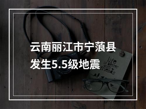 云南丽江市宁蒗县发生5.5级地震