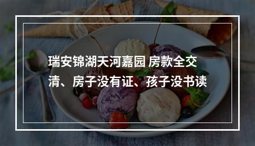 瑞安锦湖天河嘉园 房款全交清、房子没有证、孩子没书读