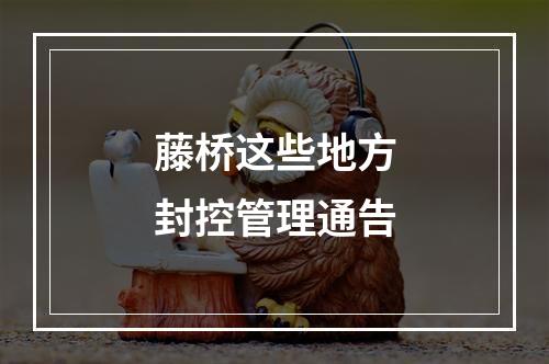 藤桥这些地方封控管理通告