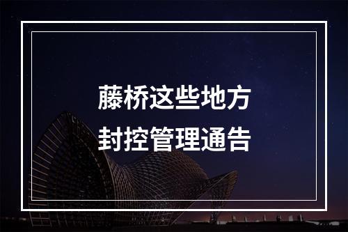 藤桥这些地方封控管理通告