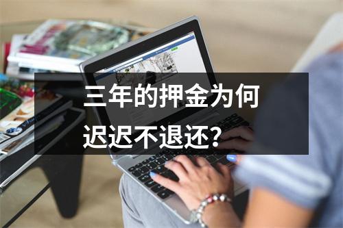 三年的押金为何迟迟不退还？