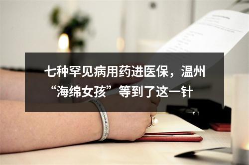 七种罕见病用药进医保，温州“海绵女孩”等到了这一针