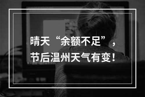 晴天“余额不足”，节后温州天气有变！