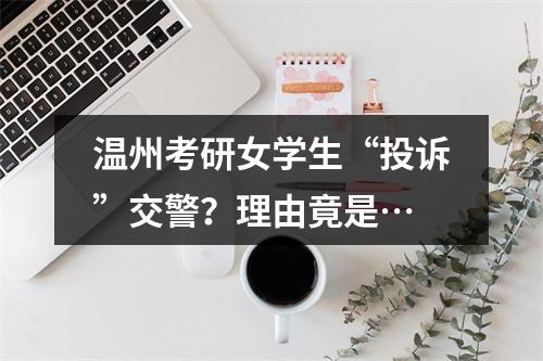 温州考研女学生“投诉”交警？理由竟是…