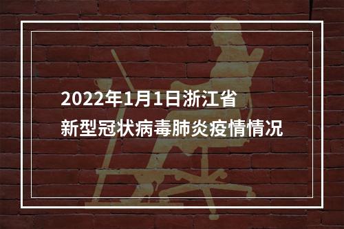 2022年1月1日浙江省新型冠状病毒肺炎疫情情况