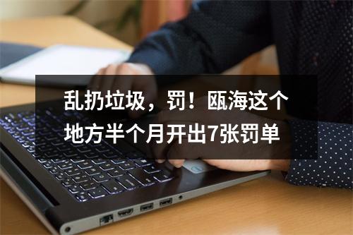 乱扔垃圾，罚！瓯海这个地方半个月开出7张罚单
