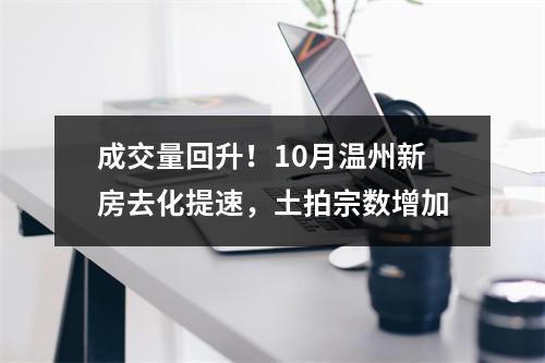 成交量回升！10月温州新房去化提速，土拍宗数增加