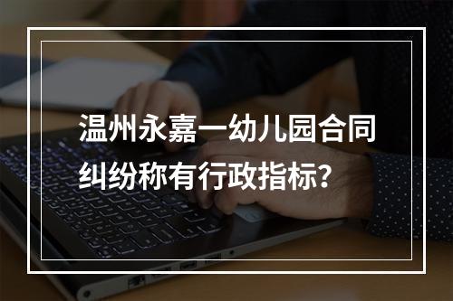温州永嘉一幼儿园合同纠纷称有行政指标？