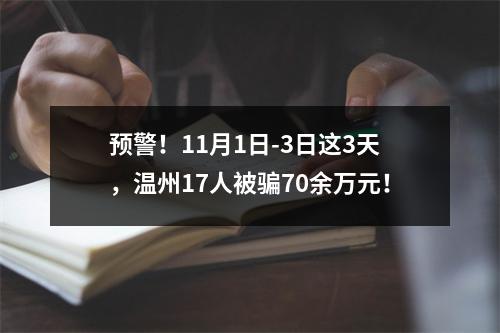 预警！11月1日-3日这3天，温州17人被骗70余万元！