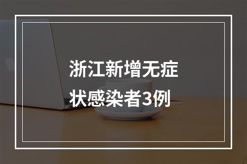 浙江新增无症状感染者3例