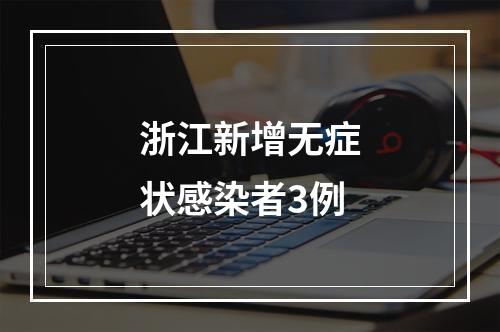 浙江新增无症状感染者3例