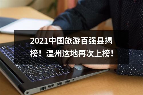 2021中国旅游百强县揭榜！温州这地再次上榜！