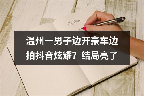 温州一男子边开豪车边拍抖音炫耀？结局亮了