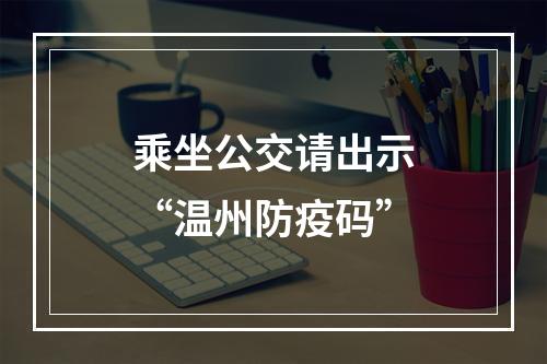 乘坐公交请出示“温州防疫码”