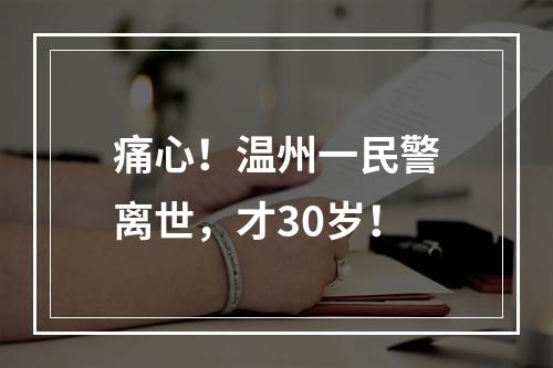 痛心！温州一民警离世，才30岁！