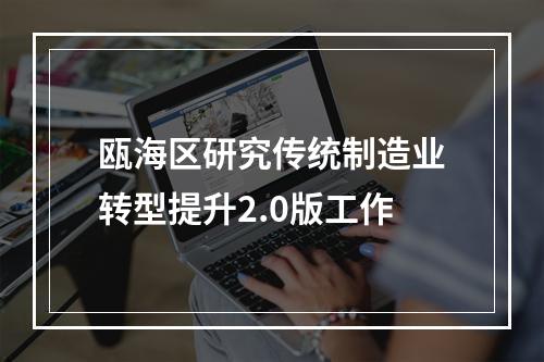 瓯海区研究传统制造业转型提升2.0版工作