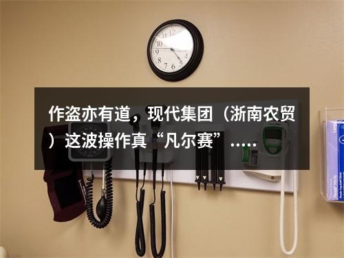 作盗亦有道，现代集团（浙南农贸）这波操作真“凡尔赛”......