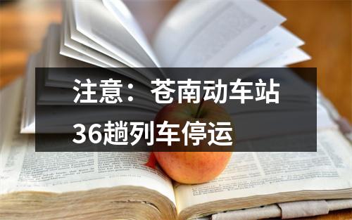 注意：苍南动车站36趟列车停运