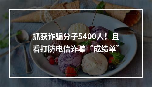 抓获诈骗分子5400人！且看打防电信诈骗“成绩单”