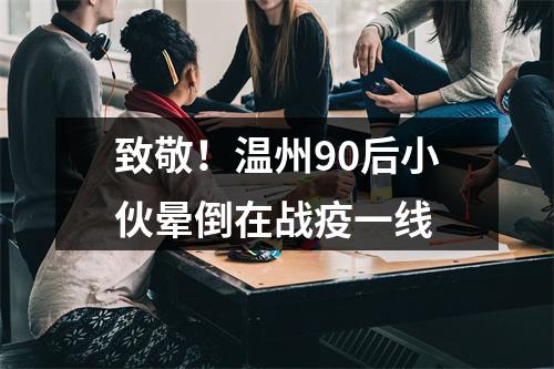 致敬！温州90后小伙晕倒在战疫一线