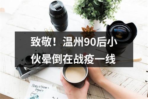 致敬！温州90后小伙晕倒在战疫一线