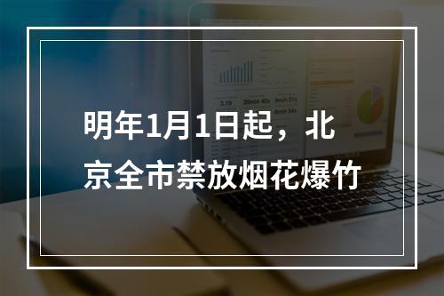 明年1月1日起，北京全市禁放烟花爆竹