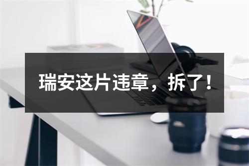 瑞安这片违章，拆了！