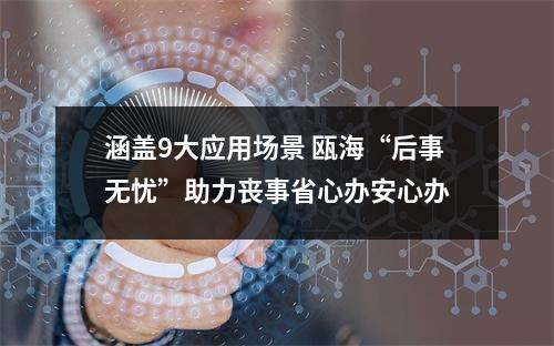 涵盖9大应用场景 瓯海“后事无忧”助力丧事省心办安心办