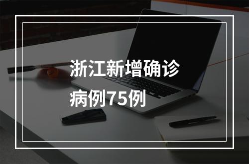 浙江新增确诊病例75例