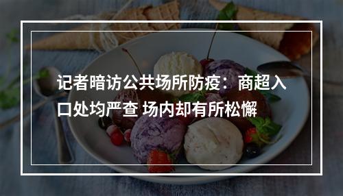 记者暗访公共场所防疫：商超入口处均严查 场内却有所松懈