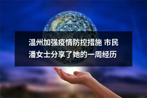 温州加强疫情防控措施 市民潘女士分享了她的一周经历
