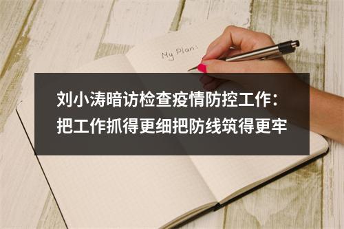 刘小涛暗访检查疫情防控工作：把工作抓得更细把防线筑得更牢