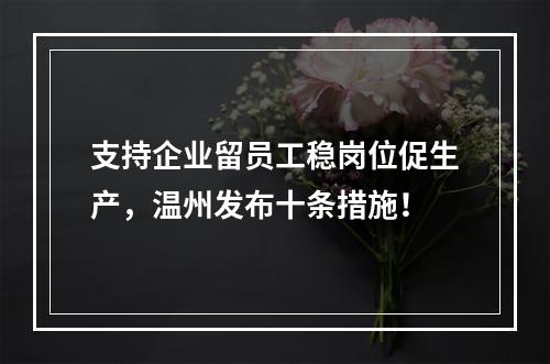 支持企业留员工稳岗位促生产，温州发布十条措施！