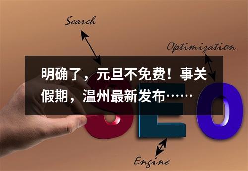 明确了，元旦不免费！事关假期，温州最新发布……