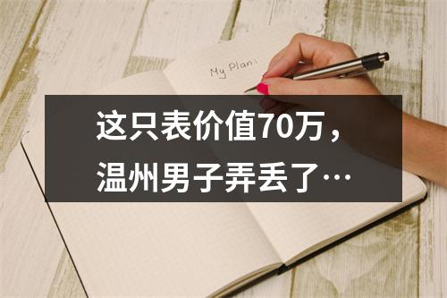 这只表价值70万，温州男子弄丢了…