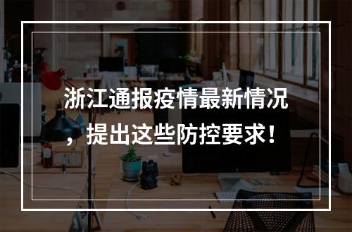 浙江通报疫情最新情况，提出这些防控要求！