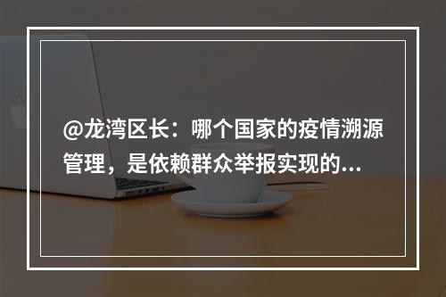 @龙湾区长：哪个国家的疫情溯源管理，是依赖群众举报实现的？