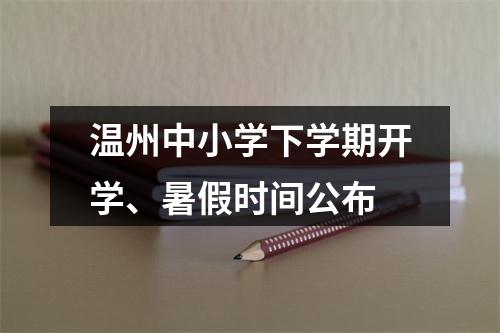 温州中小学下学期开学、暑假时间公布