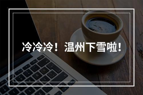 冷冷冷！温州下雪啦！