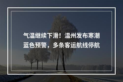 气温继续下滑！温州发布寒潮蓝色预警，多条客运航线停航